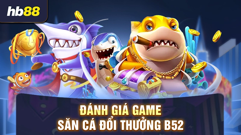 Đánh giá game bắn cá B52