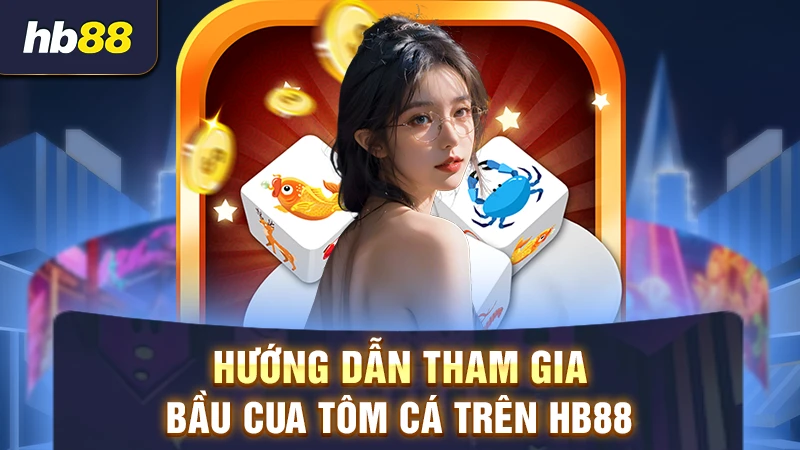 Hướng dẫn chơi bầu cua HB88