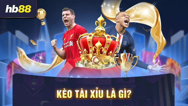 Kèo tài xỉu là gì?