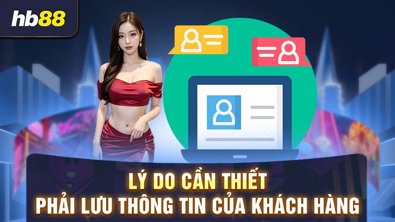 Lý do cần thiết phải lưu thông tin của khách hàng