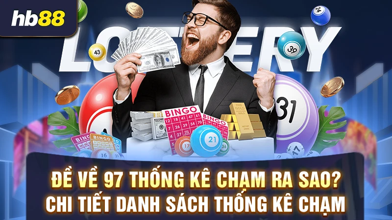 Đề về 97 thống kê chạm ra sao? Chi tiết danh sách thống kê chạm