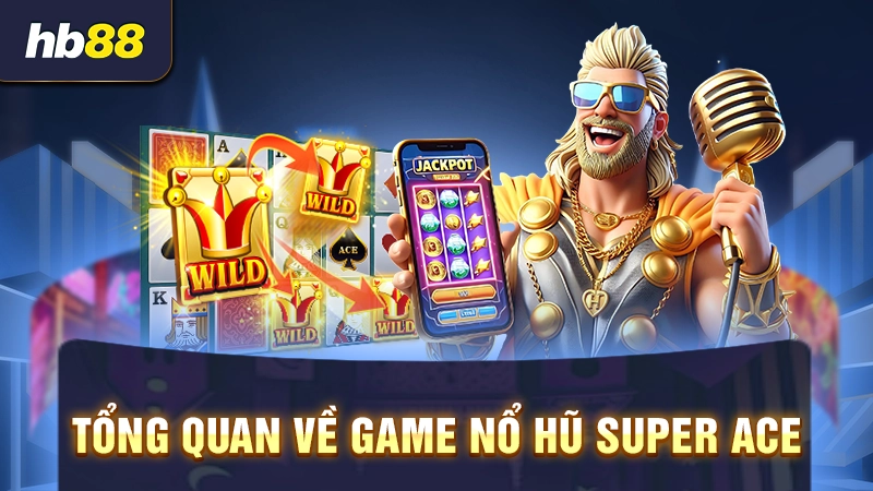 Tổng quan về game nổ hũ Super ACE 
