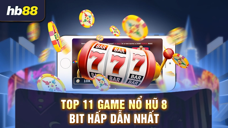 Top 11 game nổ hũ 8 - bit hấp dẫn nhất
